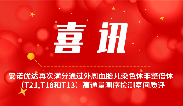 【喜讯】凯发k8国际首页登录再次满分通过外周血胎儿染色体非整倍体（T21,T18和T13）高通量测序检测室间质评